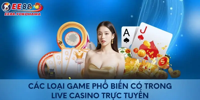 Các loại game phổ biến có trong Live Casino trực tuyến