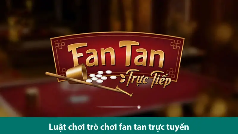 Luật chơi và các kinh nghiệm chơi Fan tan trực tuyến luôn thắng